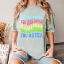 You Matter Mental Health Awareness Choose Kindness Quote T-Shirt You Matter Mental Health Awareness Choose Kindness Quote T-Shirt