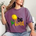 Be Kind Yellow Flower Funny Women Unique Flowers Love T-Shirt Be Kind Yellow Flower Funny Women Unique Flowers Love T-Shirt
