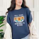 In All Things Remember To Be Kind T-Shirt In All Things Remember To Be Kind T-Shirt