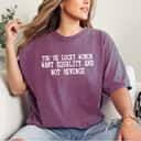 You're Lucky Women Want Equality Not Revenge T-Shirt