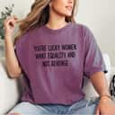 Womens You're Lucky Women Want Equality Not Revenge Funny T-Shirt Womens You're Lucky Women Want Equality Not Revenge Funny T-Shirt