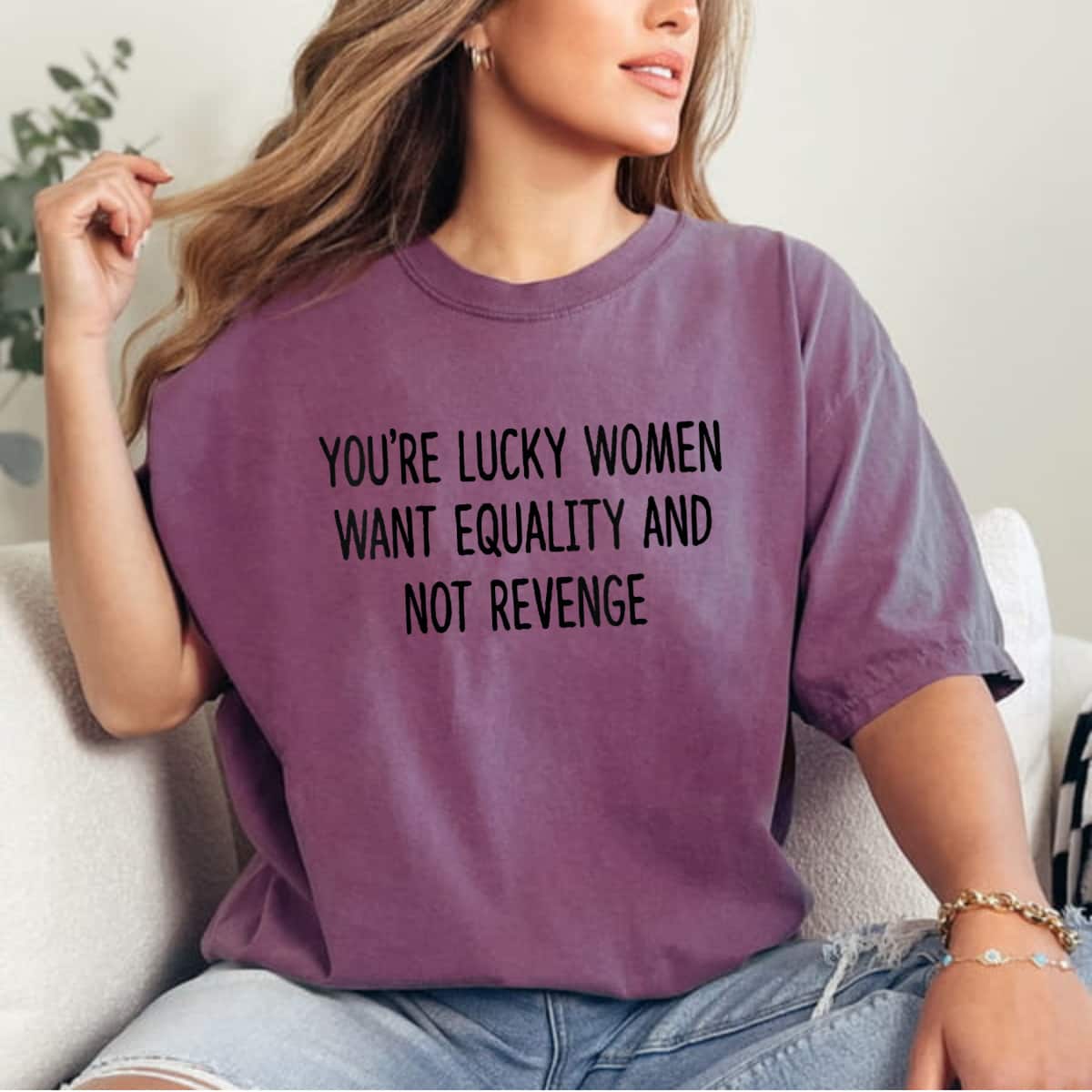 Womens You're Lucky Women Want Equality Not Revenge Funny T-Shirt Womens You're Lucky Women Want Equality Not Revenge Funny T-Shirt