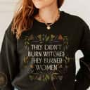 They Didn't Burn Witches They Burned Women Sweatshirt Feminist Gift They Didn't Burn Witches They Burned Women Sweatshirt Feminist Gift