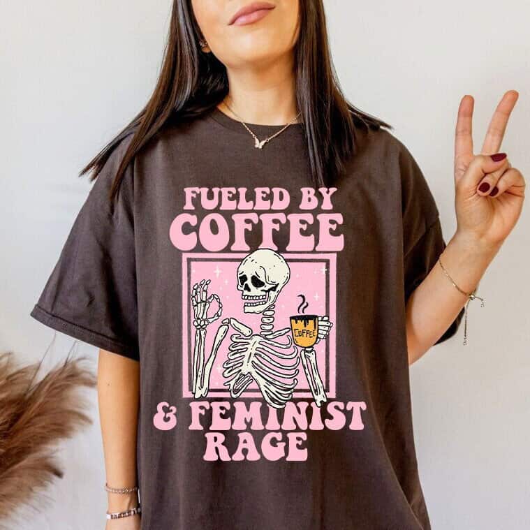 Fueled By Coffee And Feminist Rage T-Shirt Gift Feminism Fueled By Coffee And Feminist Rage T-Shirt Gift Feminism