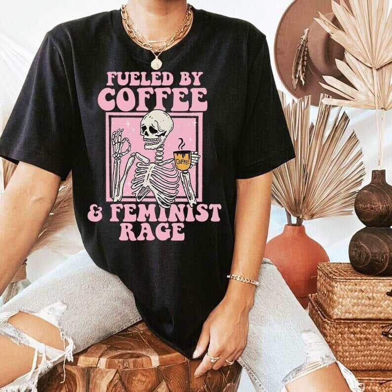 Fueled By Coffee And Feminist Rage T-Shirt Gift Feminism