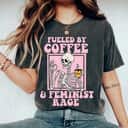 Fueled By Coffee And Feminist Rage T-Shirt Gift Feminism