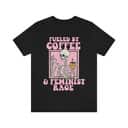 Fueled By Coffee And Feminist Rage T-Shirt Gift Feminism Fueled By Coffee And Feminist Rage T-Shirt Gift Feminism
