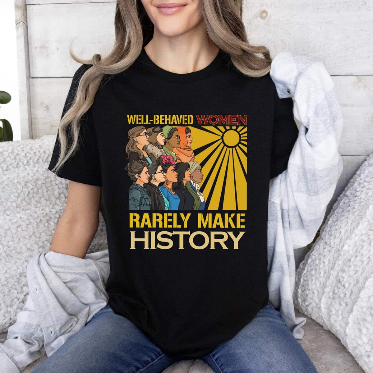Feminist Gift T-Shirt Well Behaved Women Rarely Make History Feminist Gift T-Shirt Well Behaved Women Rarely Make History