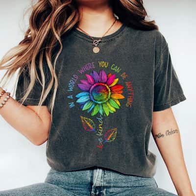Be Kind In The World Where You Can Be Anything T-Shirt