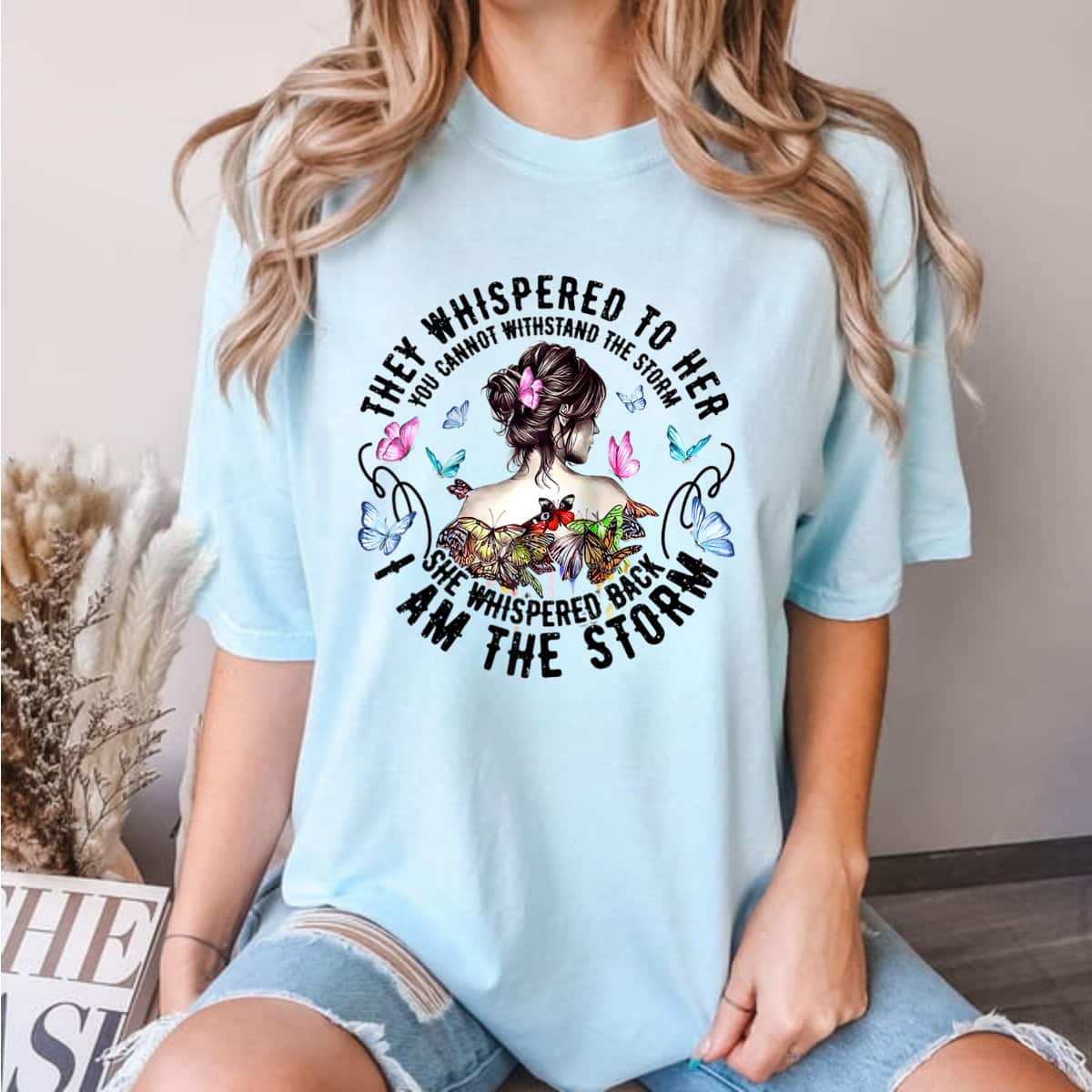 They Whispered To Her Butterflies She Whispered Back I Am A Storm T-Shirt They Whispered To Her Butterflies She Whispered Back I Am A Storm T-Shirt