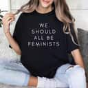 Womens We Should All Be Feminist Empowered T-Shirt Womens We Should All Be Feminist Empowered T-Shirt