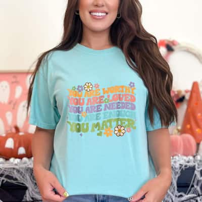 You Are Worthy Loved Needed Enough Matter Be Kind T-Shirt