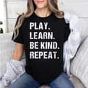 Repeat Play Learn Be Kind T-Shirt