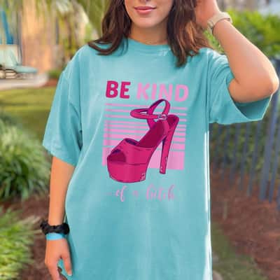 Be Kind High Heels Of A Bitch T-Shirt