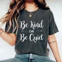 Be Kind Or Be Quiet T-Shirt Be Kind Or Be Quiet T-Shirt