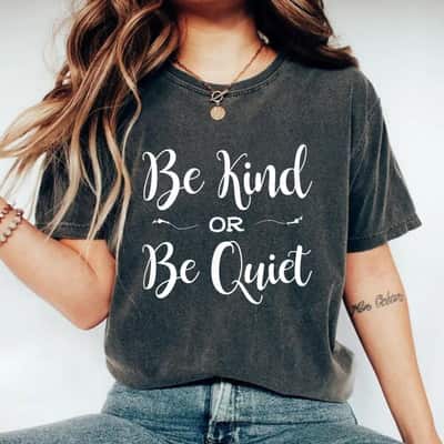 Be Kind Or Be Quiet T-Shirt