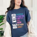 Be Kind Everyone Is Fighting A Battle You Know Nothing About T-Shirt Be Kind Everyone Is Fighting A Battle You Know Nothing About T-Shirt