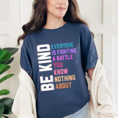 Be Kind Everyone Is Fighting A Battle You Know Nothing About T-Shirt
