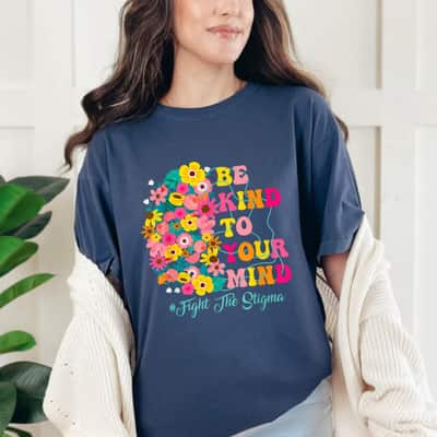 Be Kind To Your Mind Fight The Stigma T-Shirt