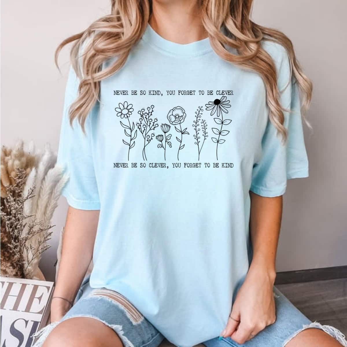 Never Be So Kind You Forget To Be Clever T-Shirt Never Be So Kind You Forget To Be Clever T-Shirt