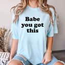 Babe You Got This Empowered T-Shirt