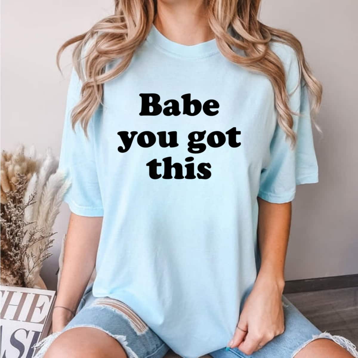 Babe You Got This Empowered T-Shirt Babe You Got This Empowered T-Shirt