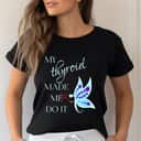 My Thyroid Made Me Do It Butterfly T-Shirt My Thyroid Made Me Do It Butterfly T-Shirt