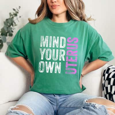 Mind Your Own Uterus Don't Ask When I'm Going To Have A Baby T-Shirt