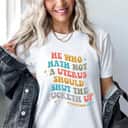 He Who Hath No Uterus Abortion Rights Mind Your Own Uterus T-Shirt