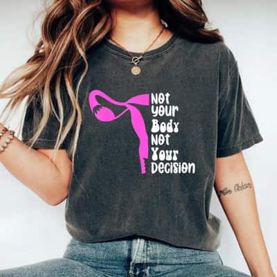Not Your Body Not Your Decision Mind Your Own Uterus T-Shirt