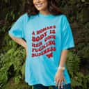 Mind Your Own Uterus A Woman's Body Is Her Own Fucking Business T-Shirt Mind Your Own Uterus A Woman's Body Is Her Own Fucking Business T-Shirt