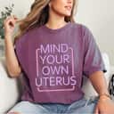 Mind Your Own Uterus Feminist Reproductive Rights T-Shirt