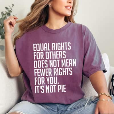 Equal Rights For Others It's Not Pie Special Quotes T-Shirt Equal Rights For Others It's Not Pie Special Quotes T-Shirt