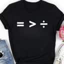 Equality Is Greater Than Division Equal Right T-Shirt Equality Is Greater Than Division Equal Right T-Shirt