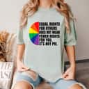 It's Not Pie Equal Rights For Others Does Not Mean Fewer Rights For You T-Shirt It's Not Pie Equal Rights For Others Does Not Mean Fewer Rights For You T-Shirt