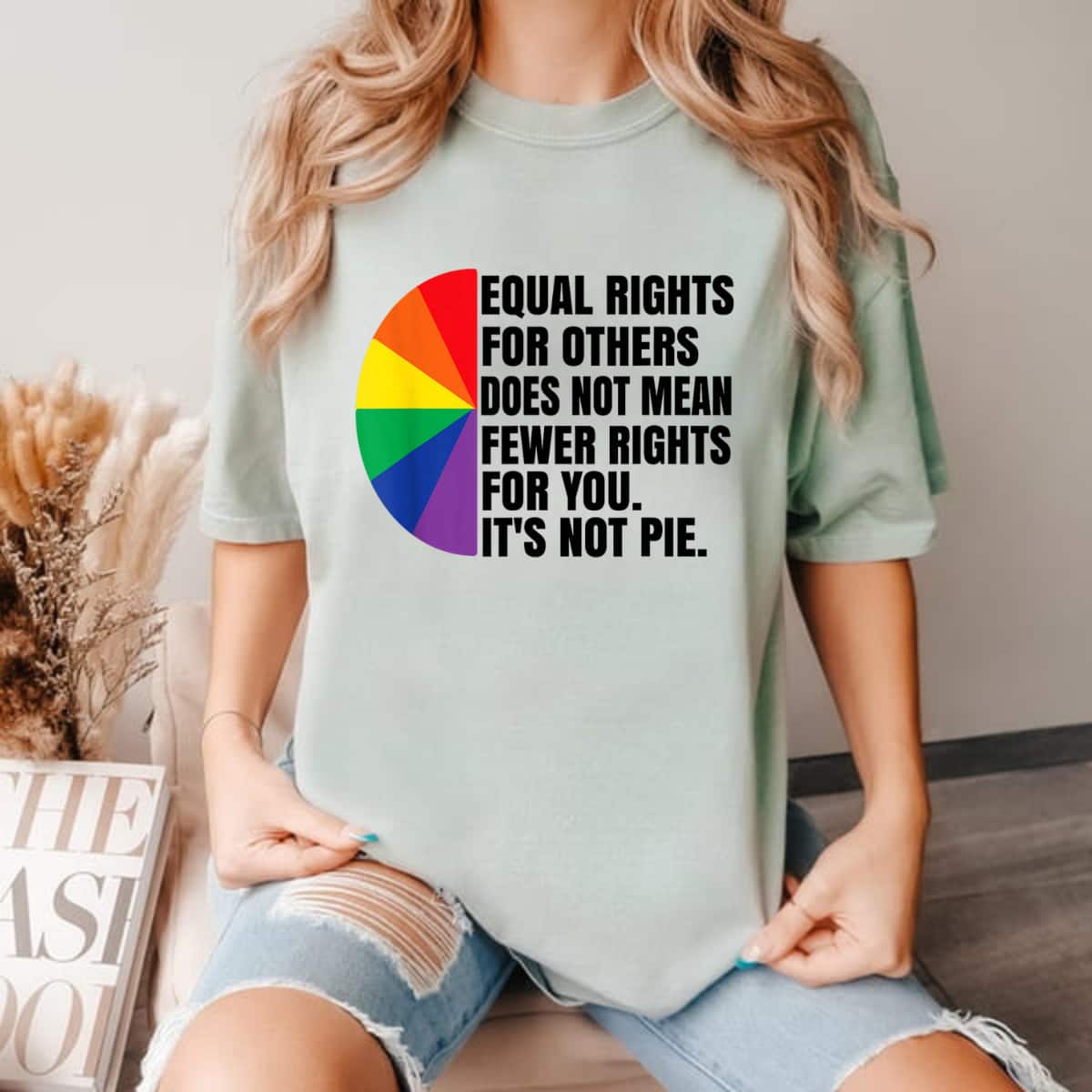 It's Not Pie Equal Rights For Others Does Not Mean Fewer Rights For You T-Shirt It's Not Pie Equal Rights For Others Does Not Mean Fewer Rights For You T-Shirt