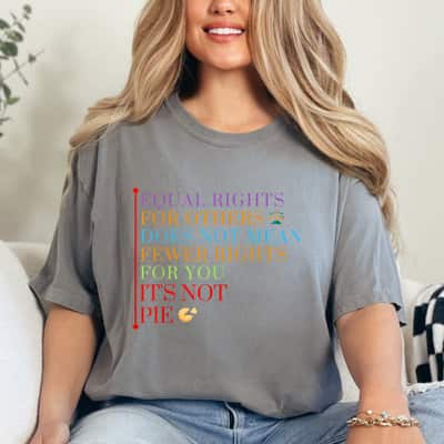 Funny Quotes Equal Rights For Others Does Not Mean Fewer Rights It's Not Pie T-Shirt