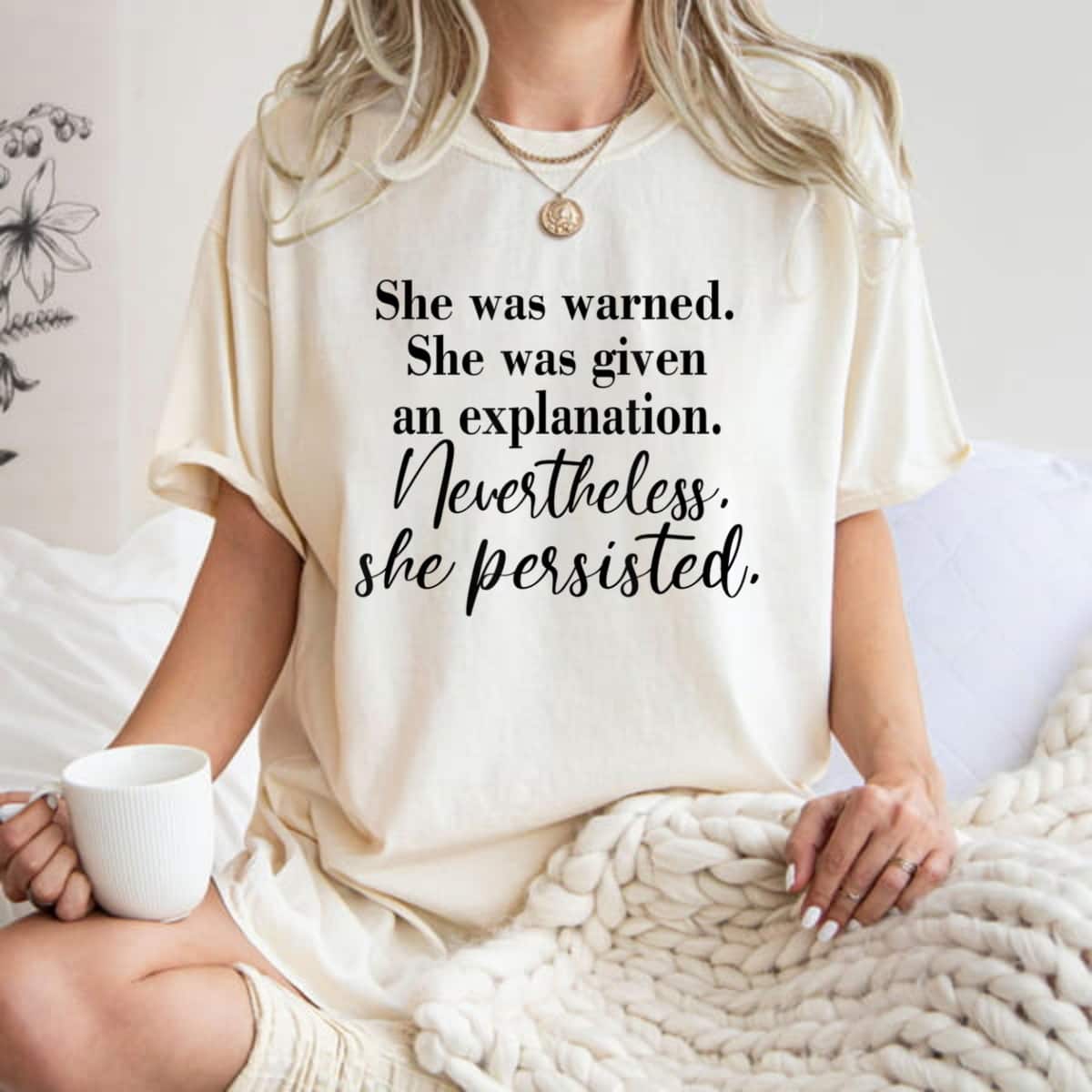 Nevertheless She Persisted She Was Given An Explanation T-Shirt Nevertheless She Persisted She Was Given An Explanation T-Shirt