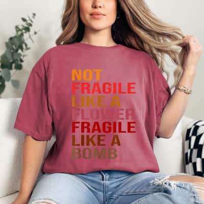 Gift For Strong Women Not Fragile Like A Flower, Fragile Like A Bomb T-Shirt Gift For Strong Women Not Fragile Like A Flower, Fragile Like A Bomb T-Shirt
