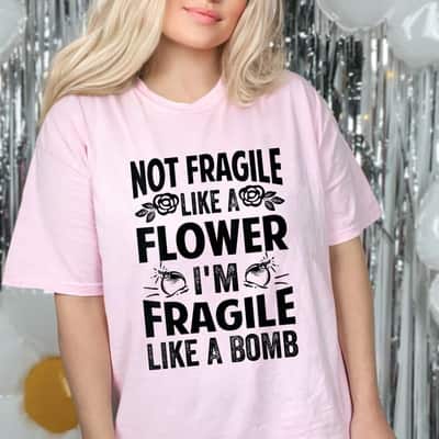 Cool Not Fragile Like A Flower - I'm Fragile Like A Bomb T-Shirt