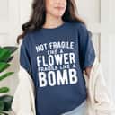 Classic Not Fragile Like A Flower Fragile Like A Bomb T-Shirt Classic Not Fragile Like A Flower Fragile Like A Bomb T-Shirt