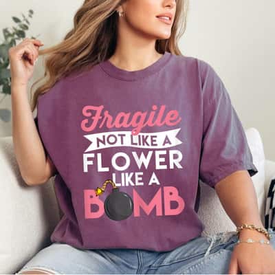 Fragile Not Like A Flower Like A Bomb Gift For Feminist T-Shirt