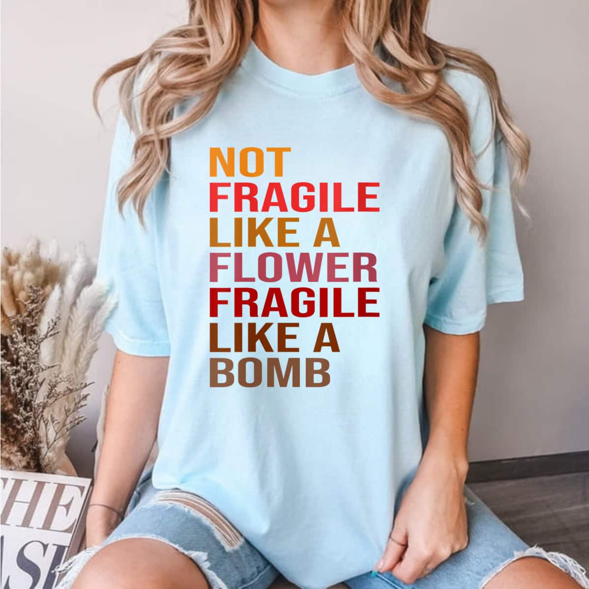 Gift Idea Not Fragile Like A Flower, Fragile Like A Bomb T-Shirt Gift Idea Not Fragile Like A Flower, Fragile Like A Bomb T-Shirt