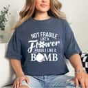 Not Fragile Like A Flower But A Bomb Stylish Gift T-Shirt