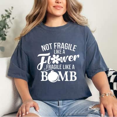 Not Fragile Like A Flower But A Bomb Stylish Gift T-Shirt