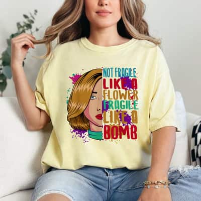 Feminist Not Fragile Like A Flower But A Bomb Lady T-Shirt