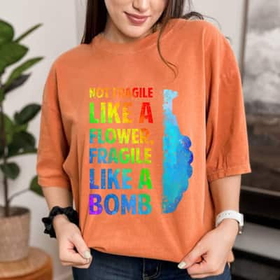 Not Fragile Like A Flower, Fragile Like A Bomb Rainbow Color T-Shirt