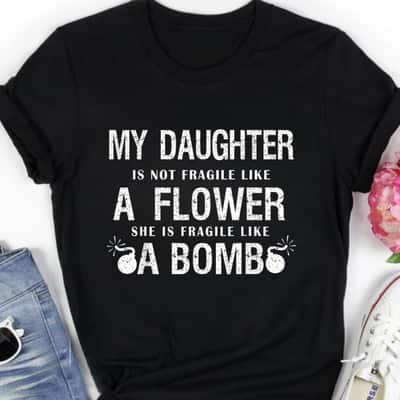 My Daughter Is Not Fragile Like Flower Like Bomb Funny Quotes T-Shirt