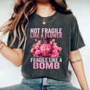 Not Fragile Like A Flower Fragile Like A Bomb Feminist Gift T-Shirt Not Fragile Like A Flower Fragile Like A Bomb Feminist Gift T-Shirt