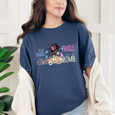 Beautiful Girl Not Fragile Like A Flower, Fragile Like A Bomb Funny Quotes T-Shirt